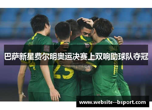 巴萨新星费尔明奥运决赛上双响助球队夺冠